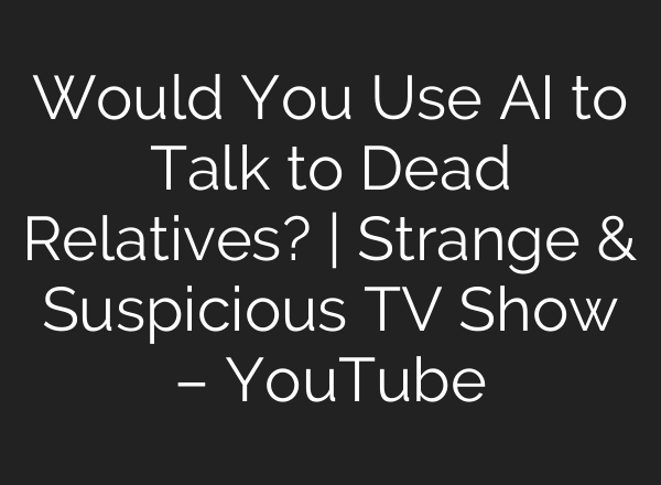 Would You Use <b>AI</b> to Talk to Dead Relatives? | Strange & Suspicious TV Show – YouTube