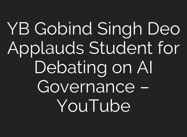YB Gobind Singh Deo Applauds Student for Debating on <b>AI</b> Governance – YouTube