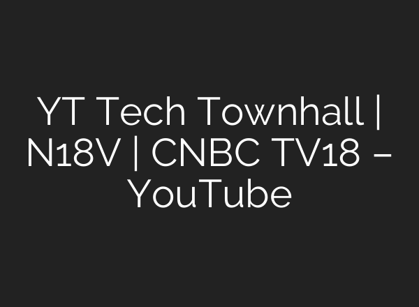 YT Tech Townhall | N18V | CNBC TV18 – YouTube