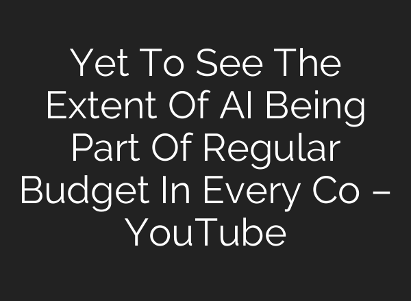 Yet To See The Extent Of <b>AI</b> Being Part Of Regular Budget In Every Co – YouTube