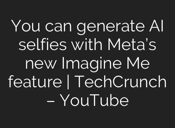 You can generate <b>AI</b> selfies with Meta’s new Imagine Me feature | TechCrunch – YouTube