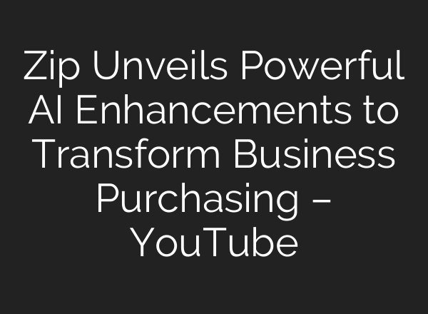 Zip Unveils Powerful <b>AI</b> Enhancements to Transform Business Purchasing – YouTube