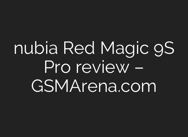 nubia Red Magic 9S Pro review – GSMArena.com