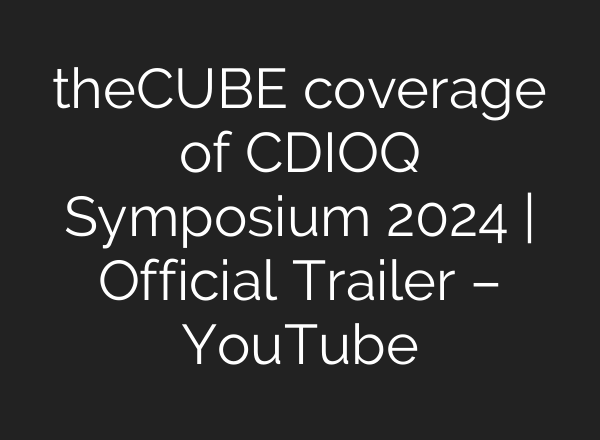 theCUBE coverage of CDIOQ Symposium 2024 | Official Trailer – YouTube