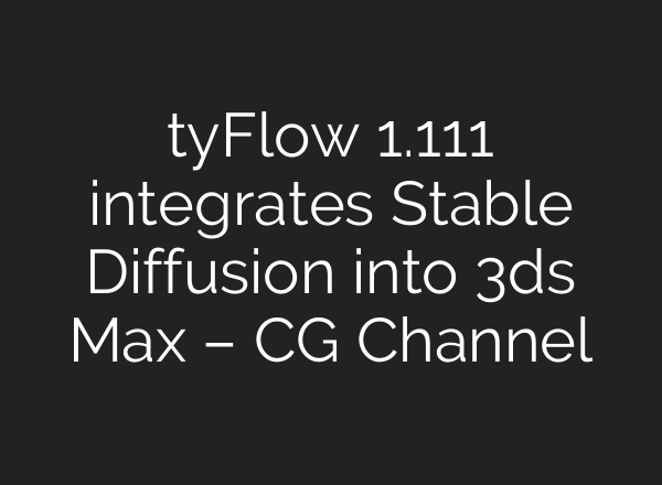 tyFlow 1.111 integrates <b>Stable Diffusion</b> into 3ds Max – CG Channel