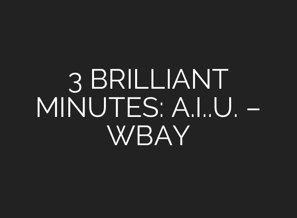 3 BRILLIANT MINUTES: A.I.❤️.U. – WBAY