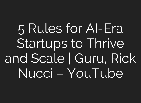 5 Rules for <b>AI</b>-Era Startups to Thrive and Scale | Guru, Rick Nucci – YouTube