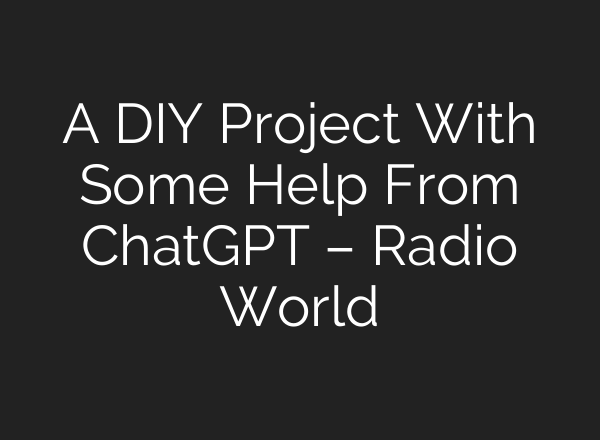 A DIY Project With Some Help From <b>ChatGPT</b> – Radio World
