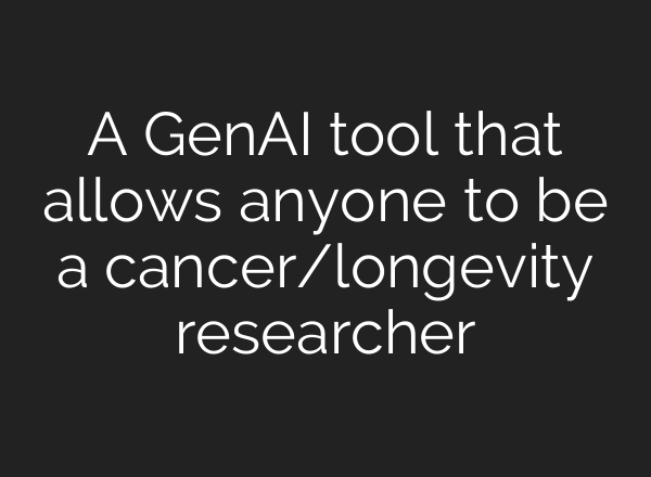 A GenAI tool that allows anyone to be a cancer/longevity researcher