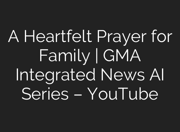 A Heartfelt Prayer for Family | GMA Integrated News <b>AI</b> Series – YouTube
