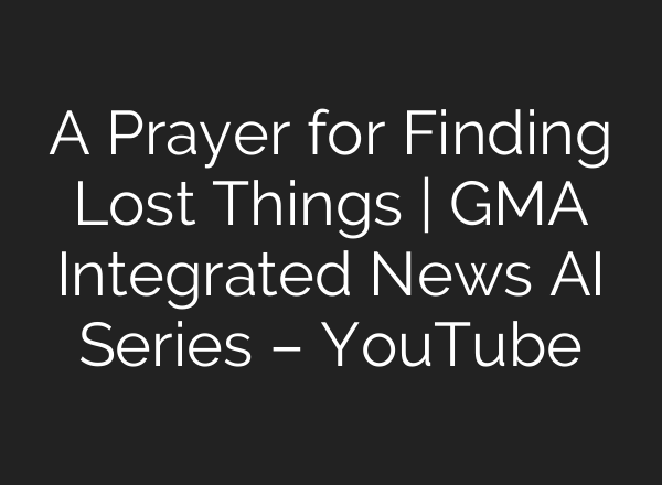 A Prayer for Finding Lost Things | GMA Integrated News <b>AI</b> Series – YouTube