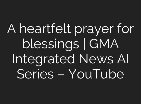 A heartfelt prayer for blessings | GMA Integrated News <b>AI</b> Series – YouTube
