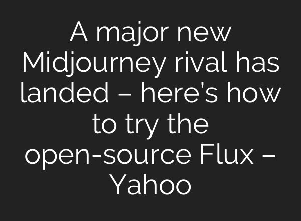 A major new Midjourney rival has landed – here’s how to try the open-source Flux – Yahoo