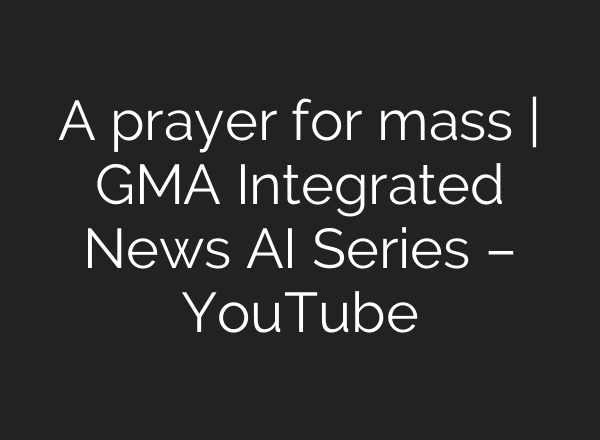 A prayer for mass | GMA Integrated News <b>AI</b> Series – YouTube