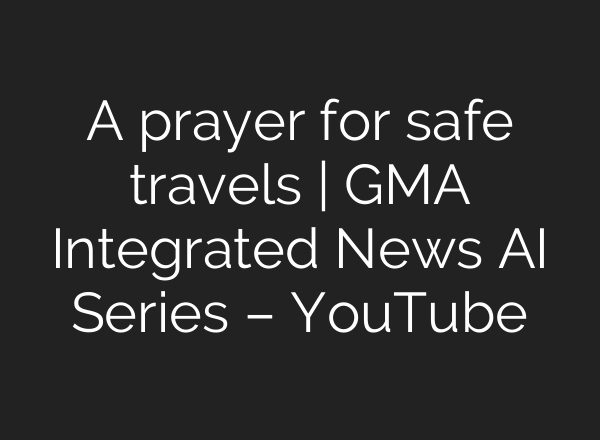 A prayer for safe travels | GMA Integrated News <b>AI</b> Series – YouTube
