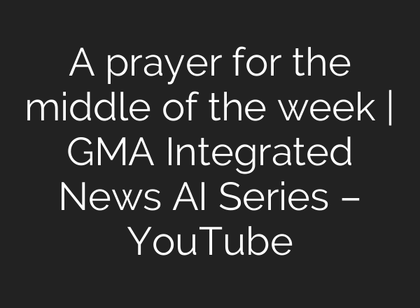 A prayer for the middle of the week | GMA Integrated News <b>AI</b> Series – YouTube
