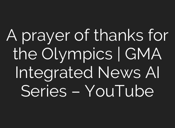 A prayer of thanks for the Olympics | GMA Integrated News <b>AI</b> Series – YouTube