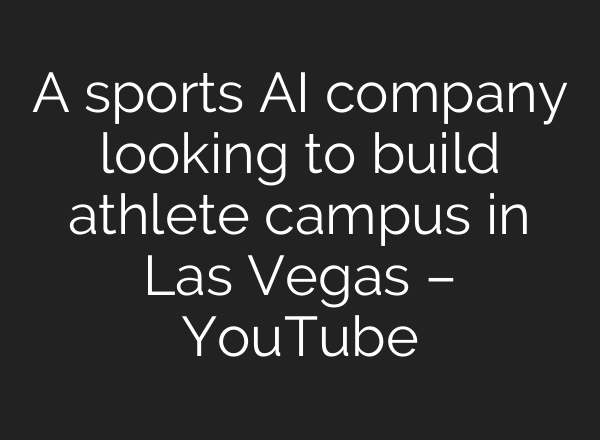 A sports <b>AI</b> company looking to build athlete campus in Las Vegas – YouTube