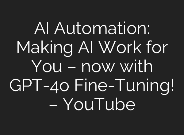 <b>AI</b> Automation: Making <b>AI</b> Work for You – now with GPT-4o Fine-Tuning! – YouTube