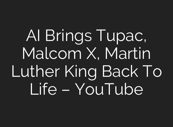 <b>AI</b> Brings Tupac, Malcom X, Martin Luther King Back To Life – YouTube