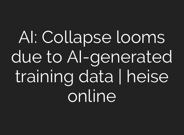 AI: Collapse looms due to AI-generated training data | heise online