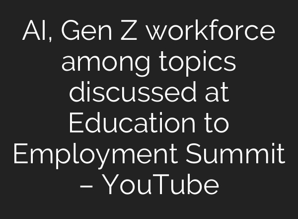<b>AI</b>, Gen Z workforce among topics discussed at Education to Employment Summit – YouTube