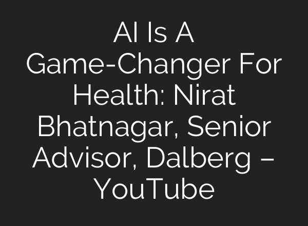 <b>AI</b> Is A Game-Changer For Health: Nirat Bhatnagar, Senior Advisor, Dalberg – YouTube