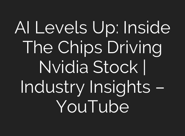 <b>AI</b> Levels Up: Inside The Chips Driving Nvidia Stock | Industry Insights – YouTube
