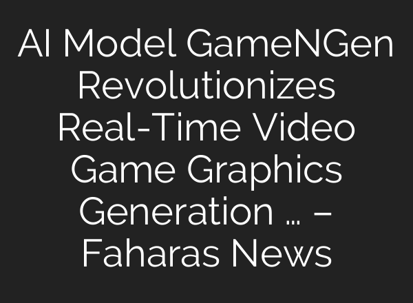 AI Model GameNGen Revolutionizes Real-Time Video Game Graphics Generation … – Faharas News