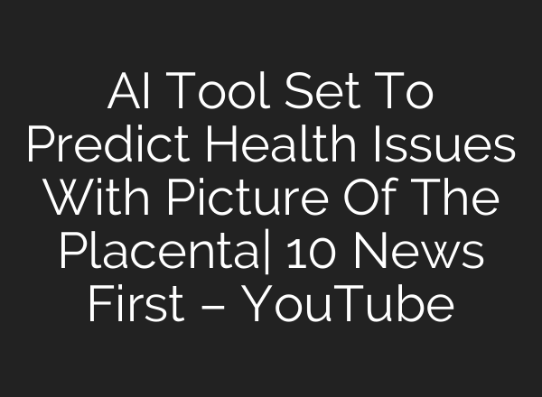 <b>AI</b> Tool Set To Predict Health Issues With Picture Of The Placenta| 10 News First – YouTube