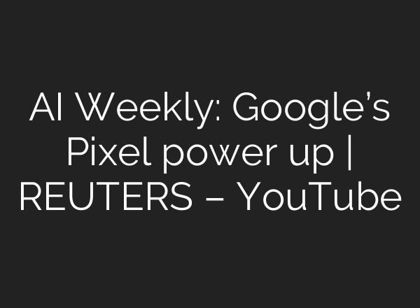 <b>AI</b> Weekly: Google’s Pixel power up | REUTERS – YouTube