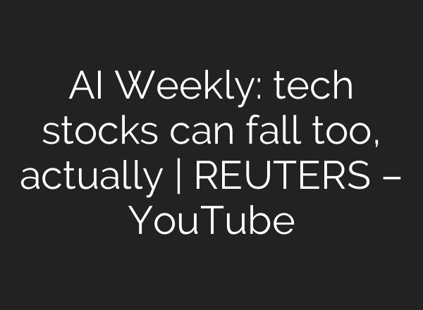 <b>AI</b> Weekly: tech stocks can fall too, actually | REUTERS – YouTube