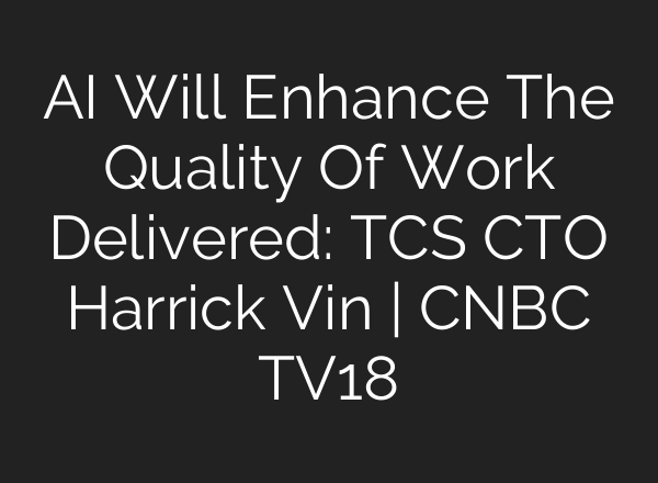 <b>AI</b> Will Enhance The Quality Of Work Delivered: TCS CTO Harrick Vin | CNBC TV18