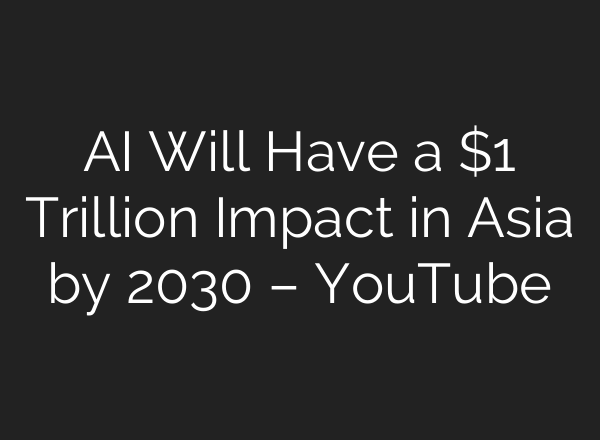 <b>AI</b> Will Have a $1 Trillion Impact in Asia by 2030 – YouTube