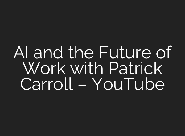 <b>AI</b> and the Future of Work with Patrick Carroll – YouTube