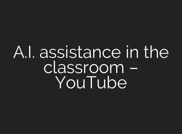 <b>A.I.</b> assistance in the classroom – YouTube