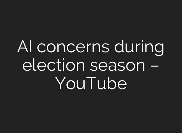 <b>AI</b> concerns during election season – YouTube