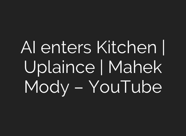 <b>AI</b> enters Kitchen | Uplaince | Mahek Mody – YouTube