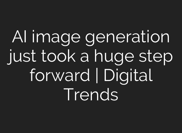 AI image generation just took a huge step forward | Digital Trends