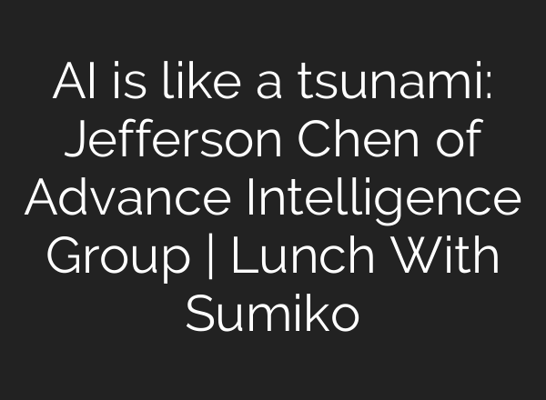 <b>AI</b> is like a tsunami: Jefferson Chen of Advance Intelligence Group | Lunch With Sumiko