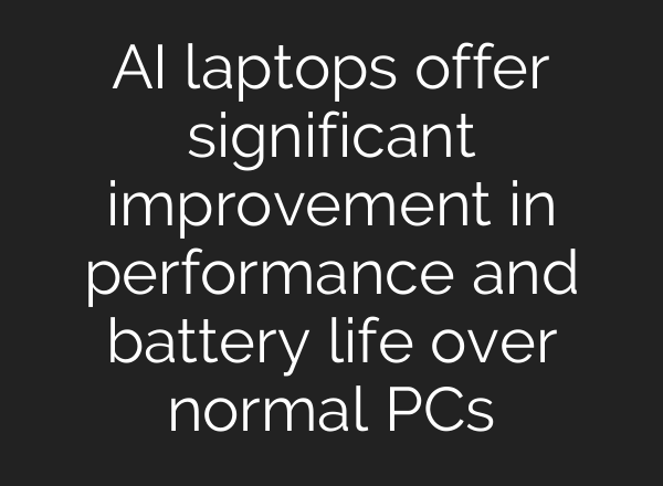 <b>AI</b> laptops offer significant improvement in performance and battery life over normal PCs
