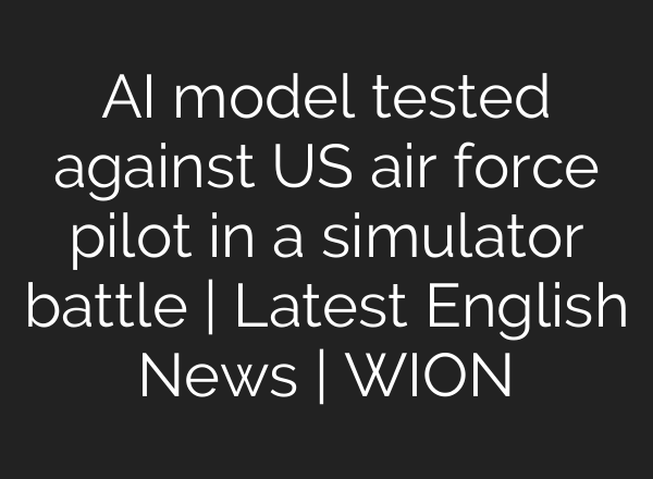<b>AI</b> model tested against US air force pilot in a simulator battle | Latest English News | WION
