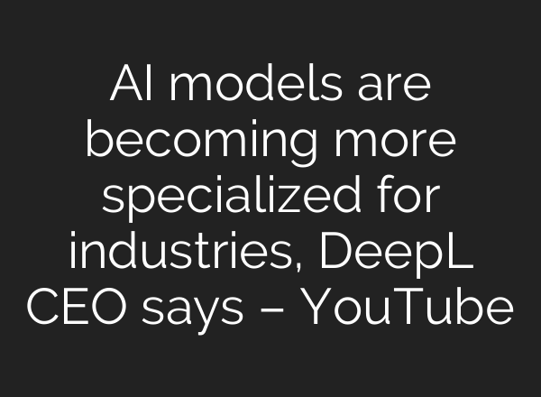 <b>AI</b> models are becoming more specialized for industries, DeepL CEO says – YouTube