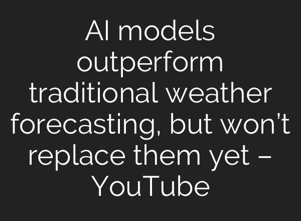 <b>AI</b> models outperform traditional weather forecasting, but won’t replace them yet – YouTube