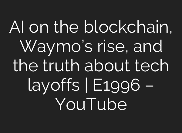 <b>AI</b> on the blockchain, Waymo’s rise, and the truth about tech layoffs | E1996 – YouTube
