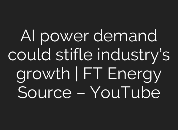 <b>AI</b> power demand could stifle industry’s growth | FT Energy Source – YouTube