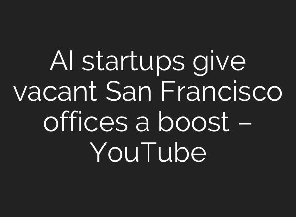 <b>AI</b> startups give vacant San Francisco offices a boost – YouTube