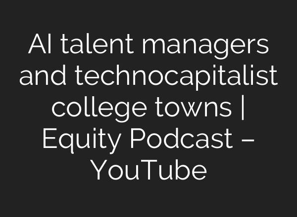 <b>AI</b> talent managers and technocapitalist college towns | Equity Podcast – YouTube