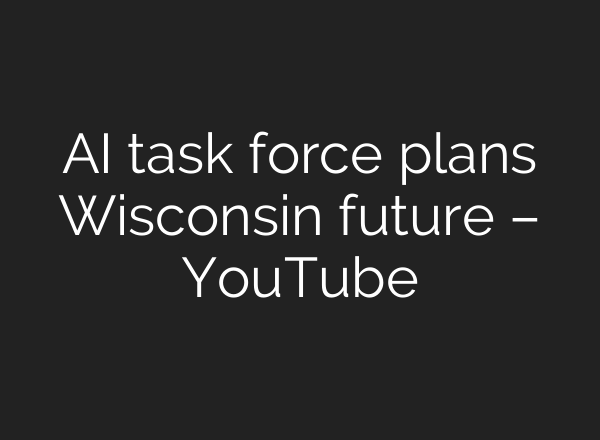 <b>AI</b> task force plans Wisconsin future – YouTube