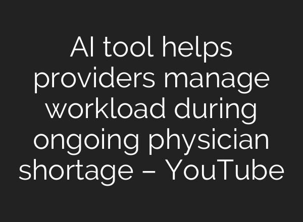 <b>AI</b> tool helps providers manage workload during ongoing physician shortage – YouTube